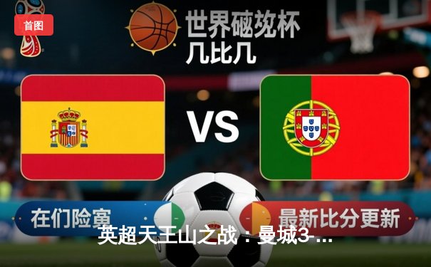 英超天王山之战：曼城3-1逆转曼联，哈兰德双响锁定胜局