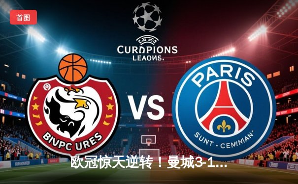 欧冠惊天逆转！曼城3-1客胜拜仁，哈兰德双响改写历史