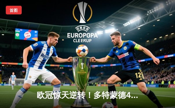 欧冠惊天逆转！多特蒙德4-2马竞，萨比策传射建功挺进四强