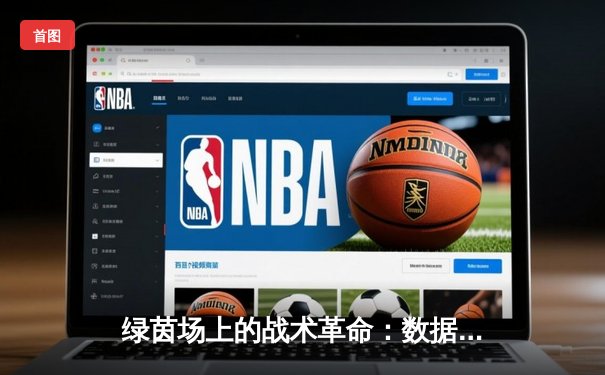 绿茵场上的战术革命：数据算法如何重塑现代足球格局