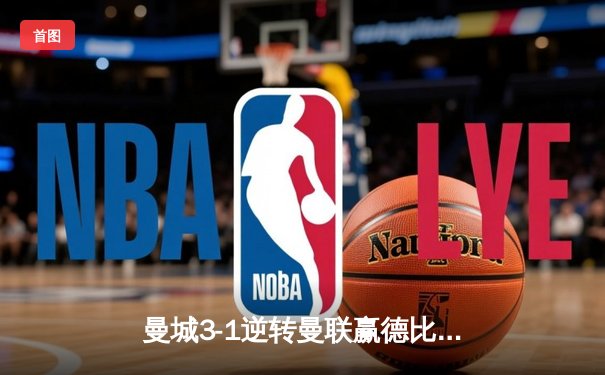 曼城3-1逆转曼联赢德比，哈兰德双响领跑射手榜