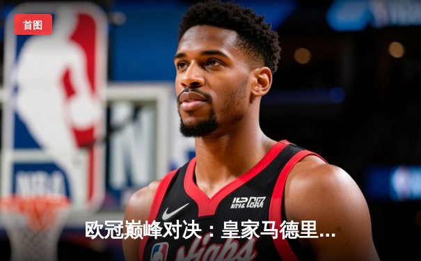 欧冠巅峰对决：皇家马德里2-1绝杀多特蒙德，维尼修斯闪耀温布利