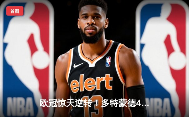 欧冠惊天逆转！多特蒙德4-2马德里竞技，胡梅尔斯头槌定江山