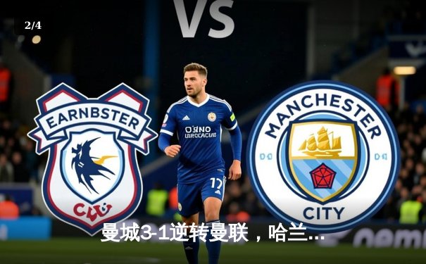 曼城3-1逆转曼联，哈兰德双响锁定胜局，英超冠军悬念再起 - 2