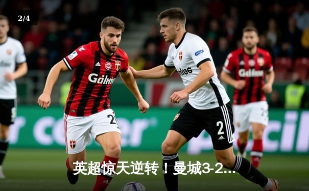 英超惊天逆转！曼城3-2维拉锁定四连冠，罗德里制胜球定乾坤 - 2