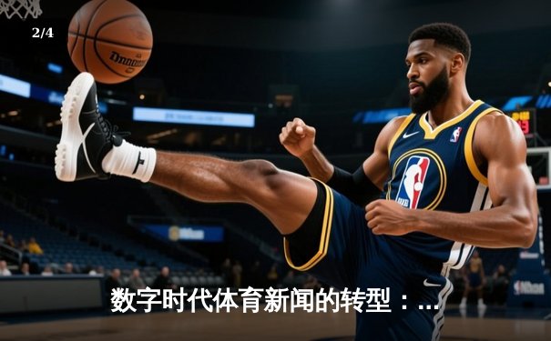 数字时代体育新闻的转型：从信息传递到沉浸式体验的革命 - 2